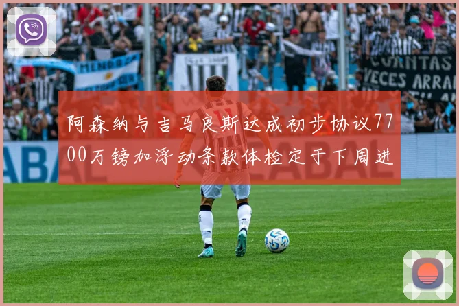 阿森纳与吉马良斯达成初步协议7700万镑加浮动条款体检定于下周进行